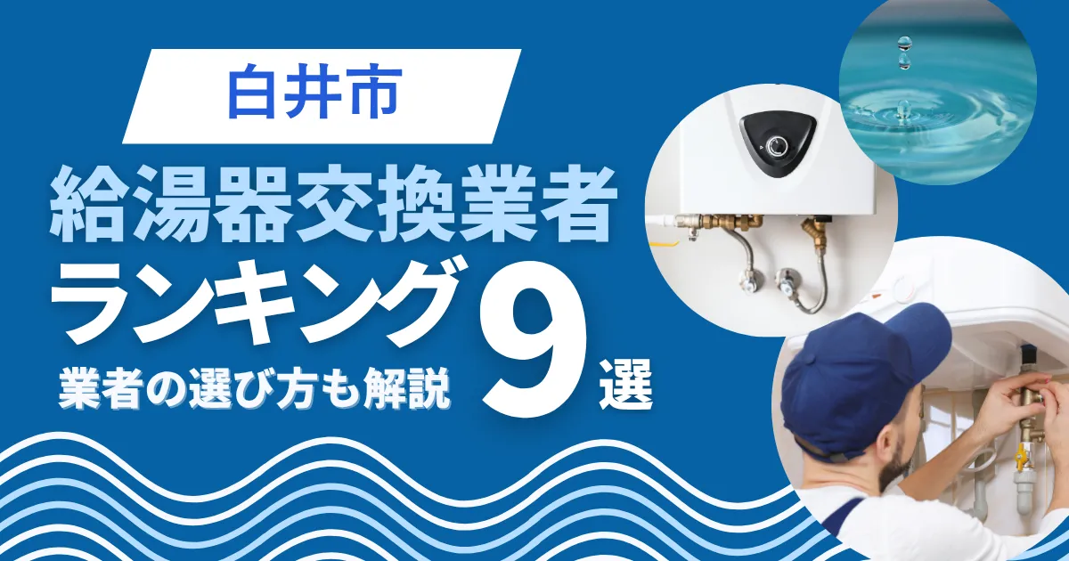 白井市のおすすめ人気の給湯器交換業者ランキング9選｜業者の選び方も解説