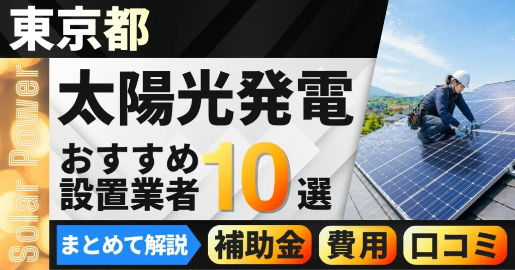 東京都の太陽光発電おすすめ業者6選｜補助金でいくら安くなる？失敗しない選び方