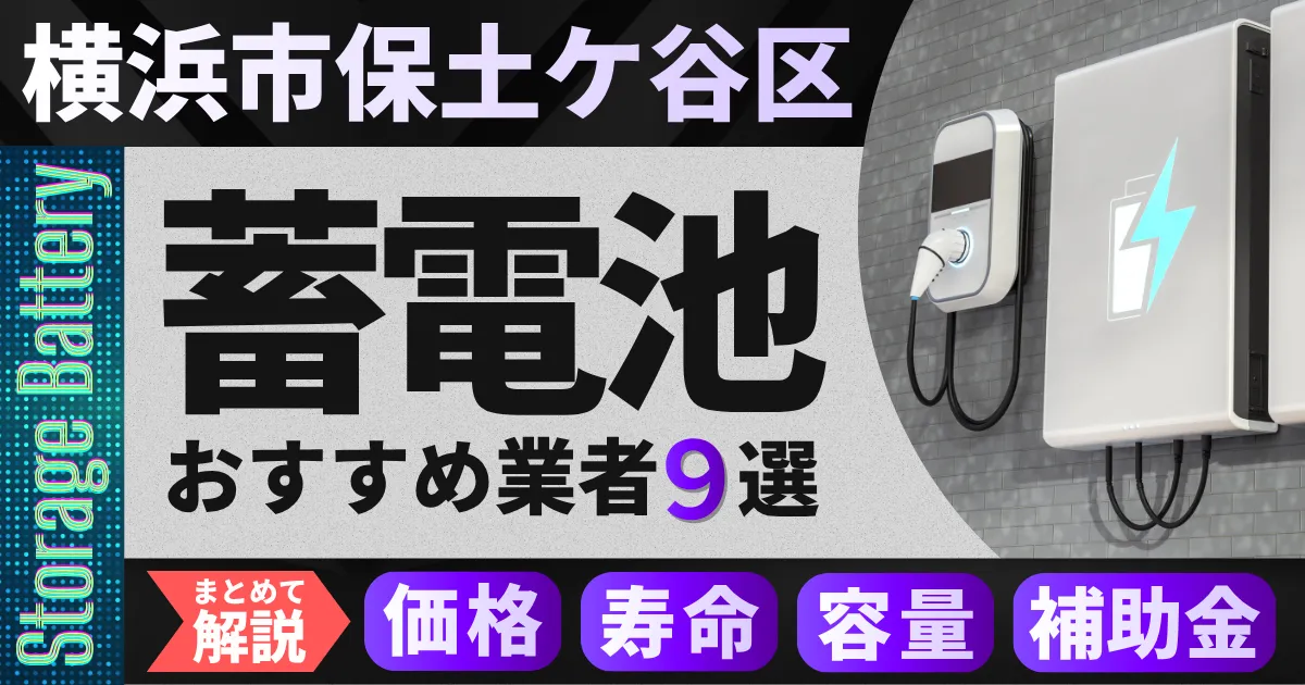 横浜市保土ケ谷区で蓄電池設置のおすすめ業者9選｜価格・寿命・容量・補助金もまとめて解説