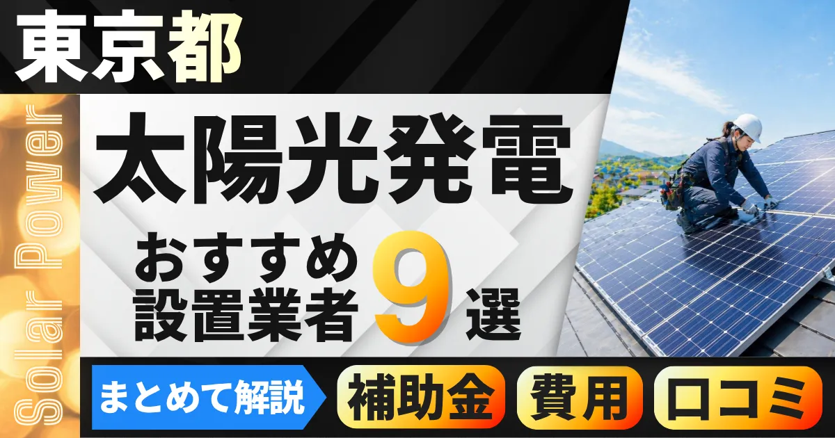 東京都の太陽光発電おすすめ業者9選|補助金・費用・口コミもまとめて解説