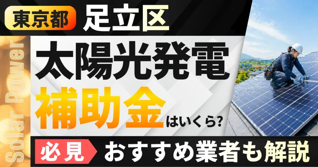 東京都足立区｜太陽光発電補助金はいくら？必見！おすすめ業者も解説