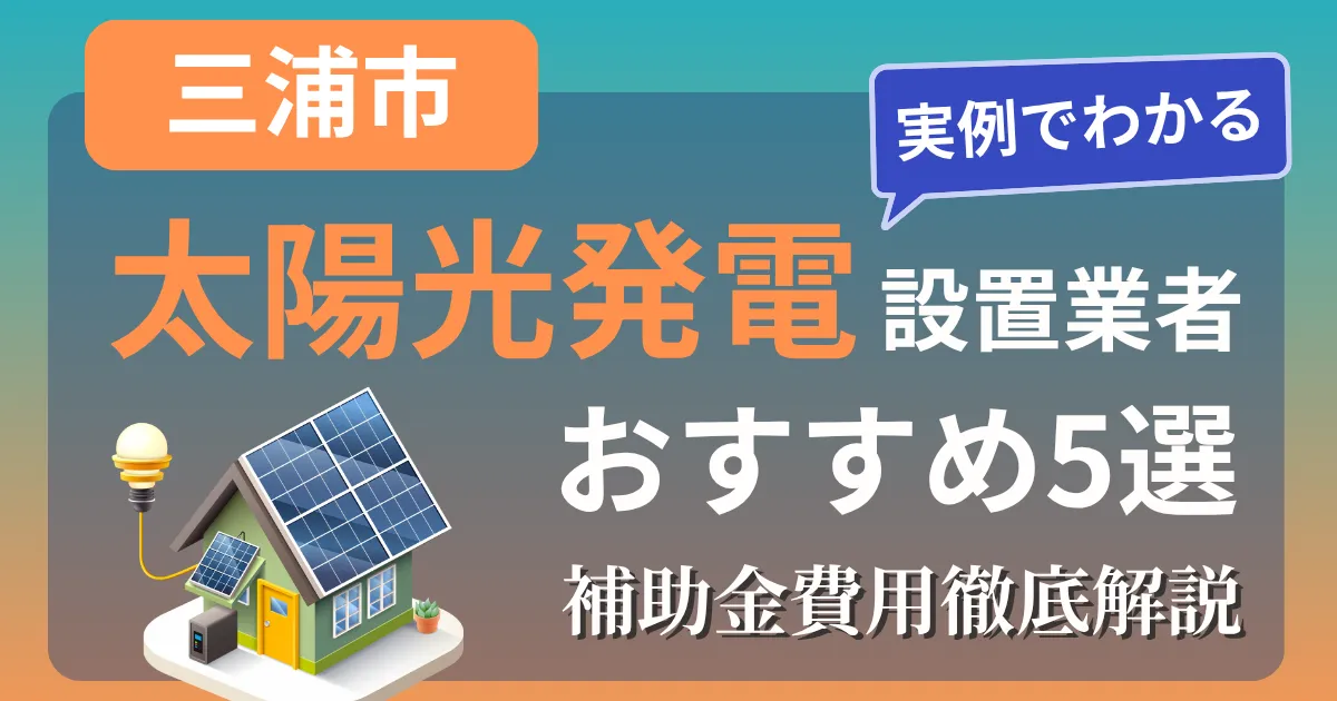 三浦市の太陽光発電 設置業者おすすめ５選｜補助金もわかりやすく解説