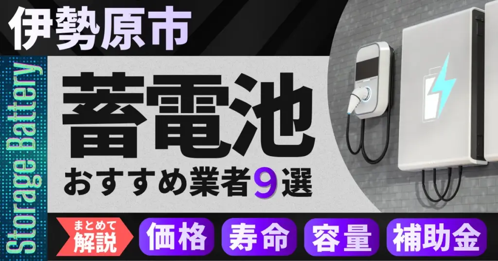 伊勢原市で蓄電池設置のおすすめ業者9選｜価格・寿命・容量・補助金もまとめて解説