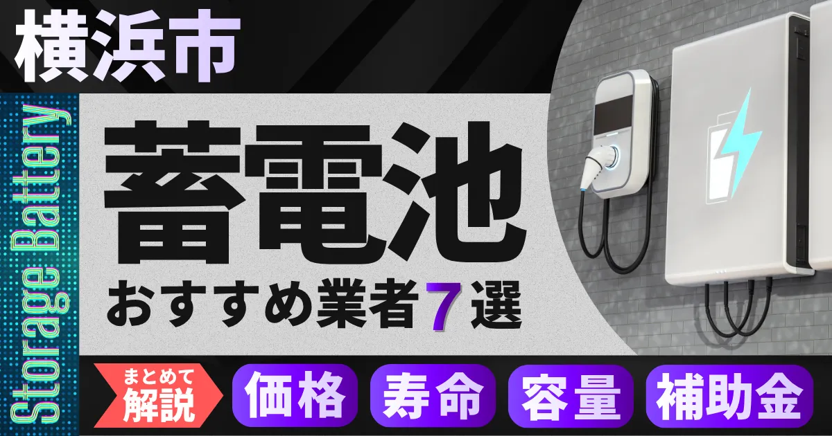 横浜市の蓄電池おすすめ業者7選|補助金・価格相場・容量・寿命をまとめて解説