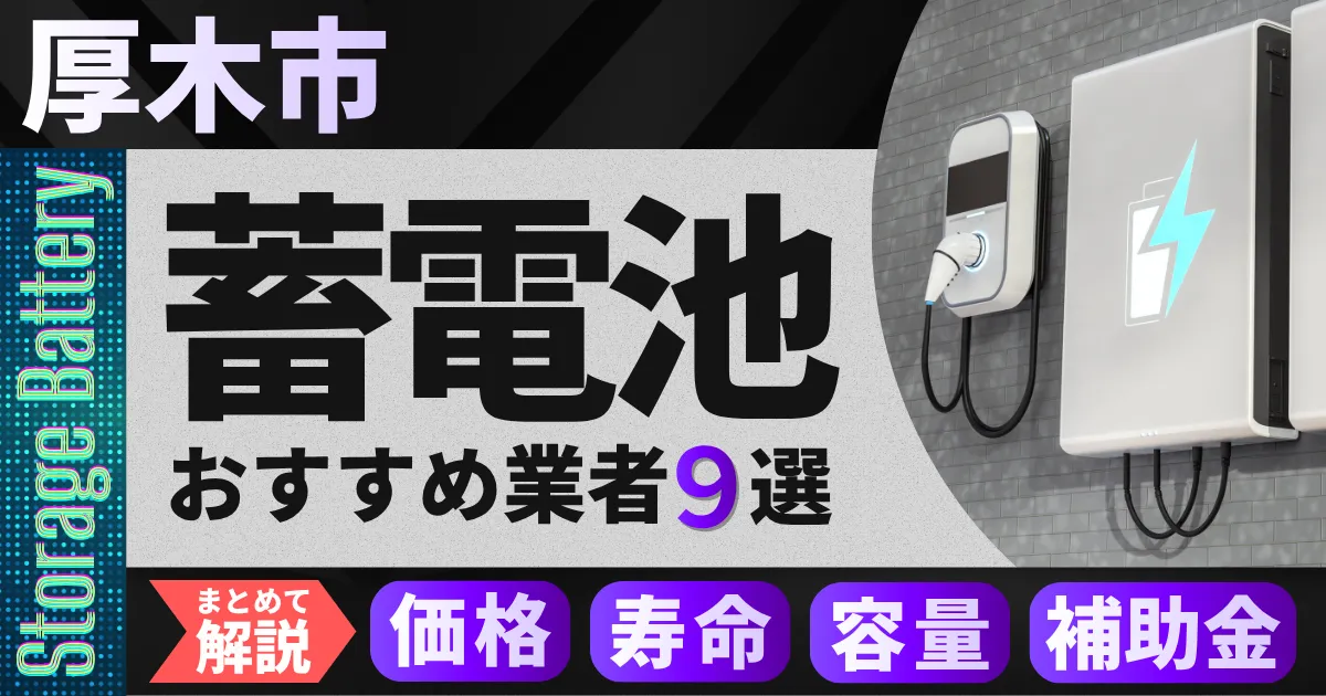 厚木市で蓄電池設置のおすすめ業者9選｜価格・寿命・容量・補助金もまとめて解説