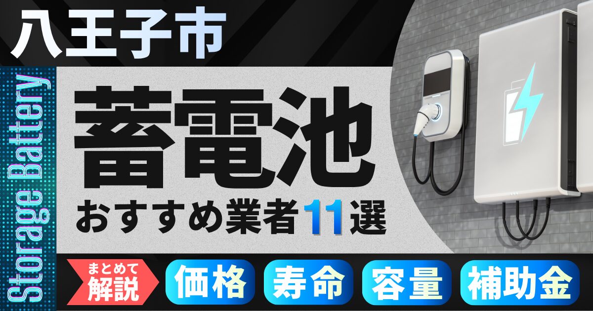 八王子市でおすすめの蓄電池設置業者11選|価格・寿命・容量・補助金もまとめて解説