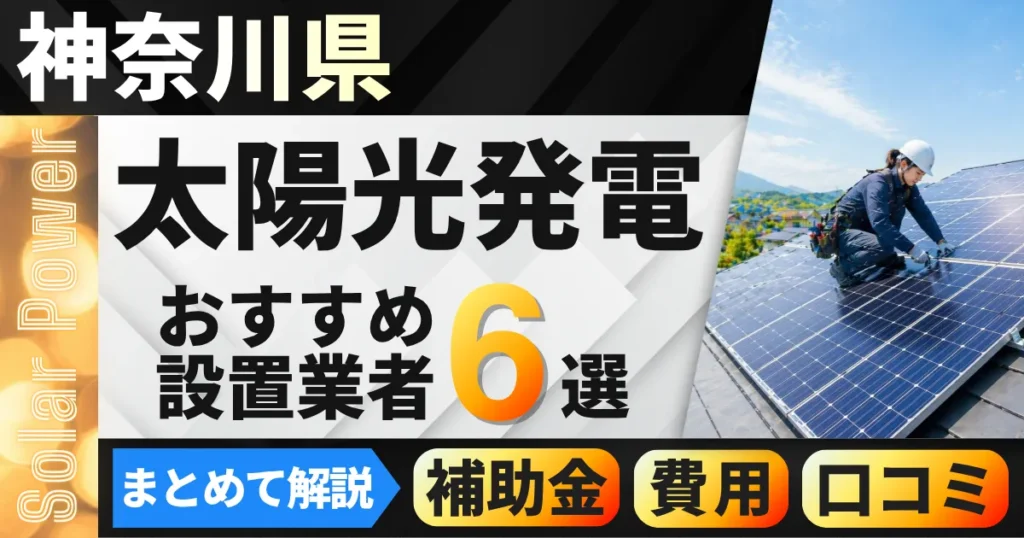 神奈川県の太陽光発電おすすめ業者6選｜補助金でいくら安くなる？失敗しない選び方