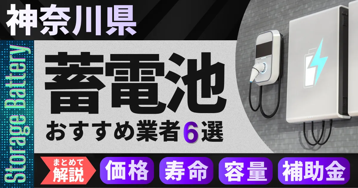 神奈川県の蓄電池おすすめ業者6選|補助金・価格相場・容量・寿命をまとめて解説