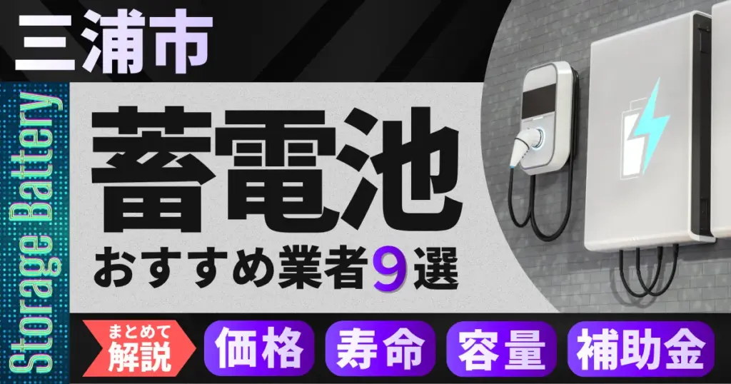 三浦市で蓄電池設置のおすすめ業者9選｜価格・寿命・容量・補助金もまとめて解説