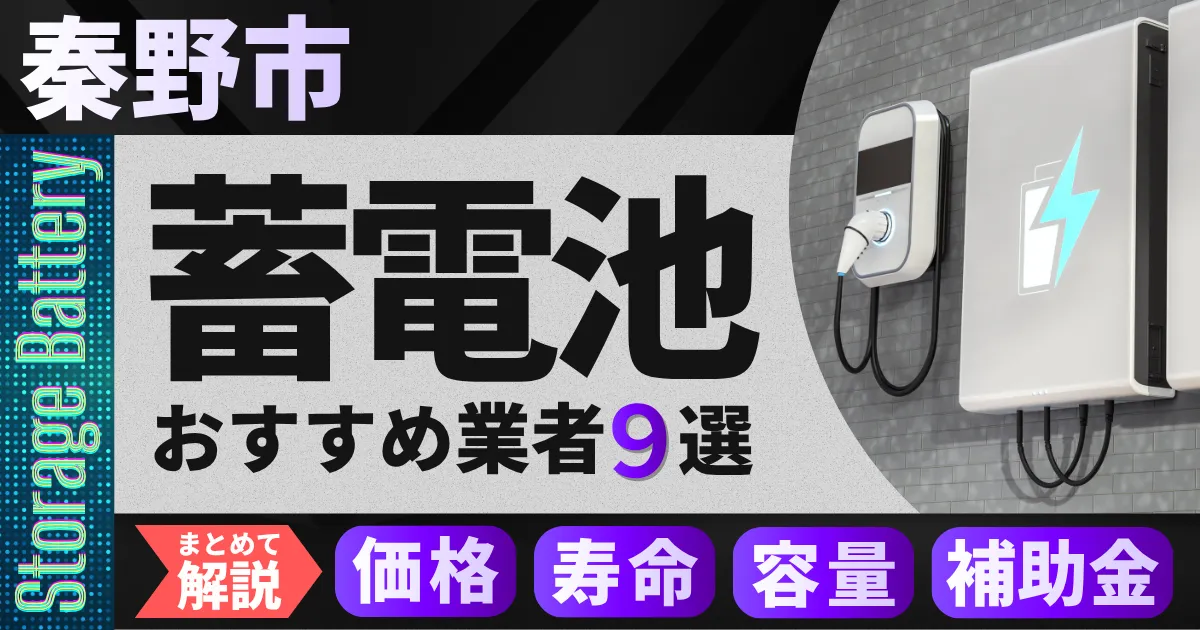 秦野市で蓄電池設置のおすすめ業者9選｜価格・寿命・容量・補助金もまとめて解説
