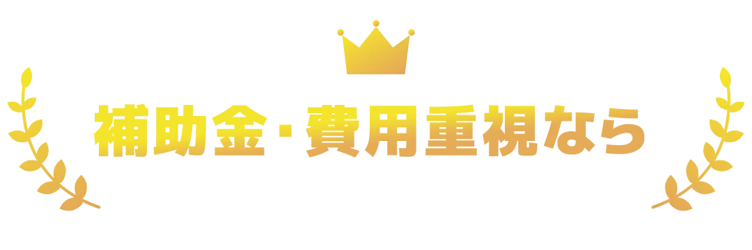 補助金・費用重視なら