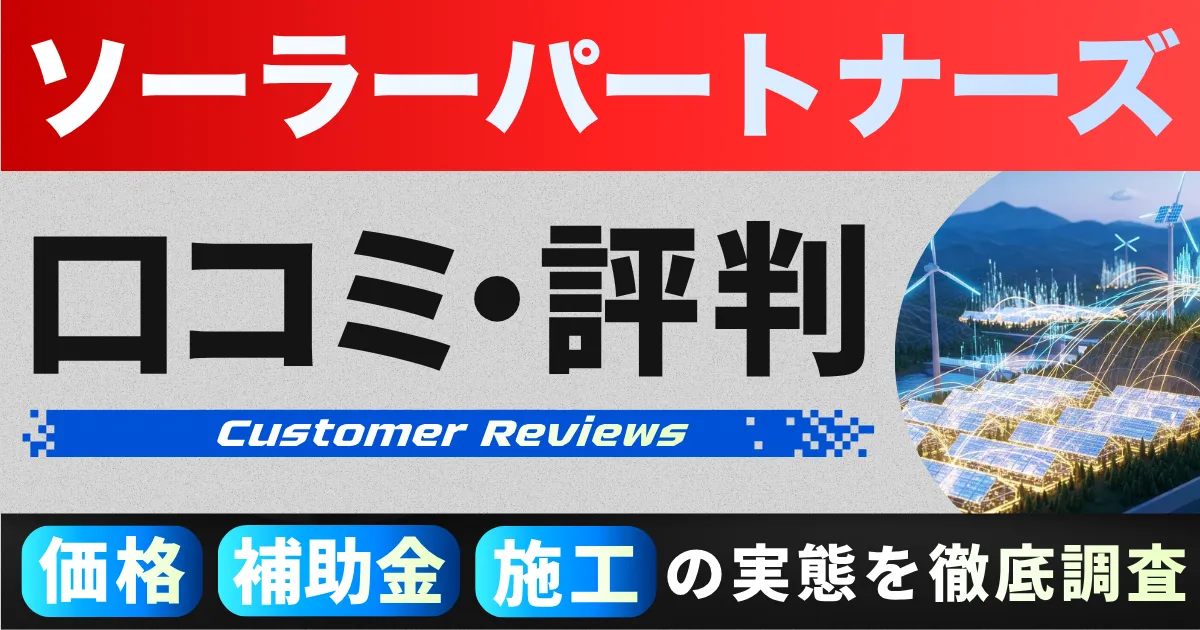 ソーラーパートナーズの口コミ・評判を徹底解説｜電話がしつこい噂の真相も調査