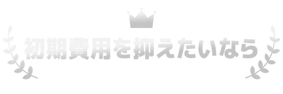 初期費用を抑えたいなら