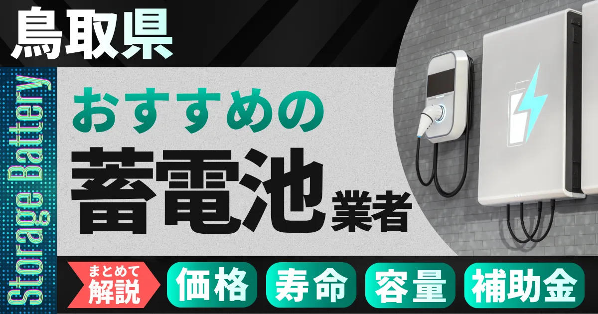 鳥取県でおすすめの蓄電池設置業者|価格・寿命・容量・補助金もまとめて解説